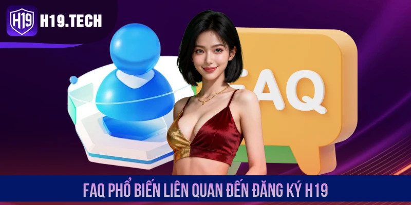 FAQ phổ biến liên quan đến đăng ký H19