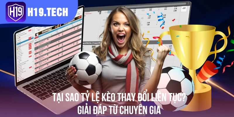 Tại Sao Tỷ Lệ Kèo Thay Đổi Liên Tục? Giải Đáp Từ Chuyên Gia